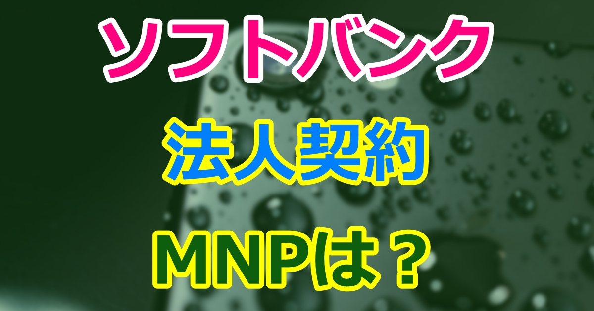 ソフトバンクの法人契約でMNPはできる？